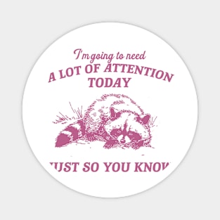 I Need A Lot Of Attention Today Just So You Know Retro T-Shirt, Funny Raccoon Lovers T-shirt, Trash Panda Shirt, Vintage 90s Gag Unisex Magnet